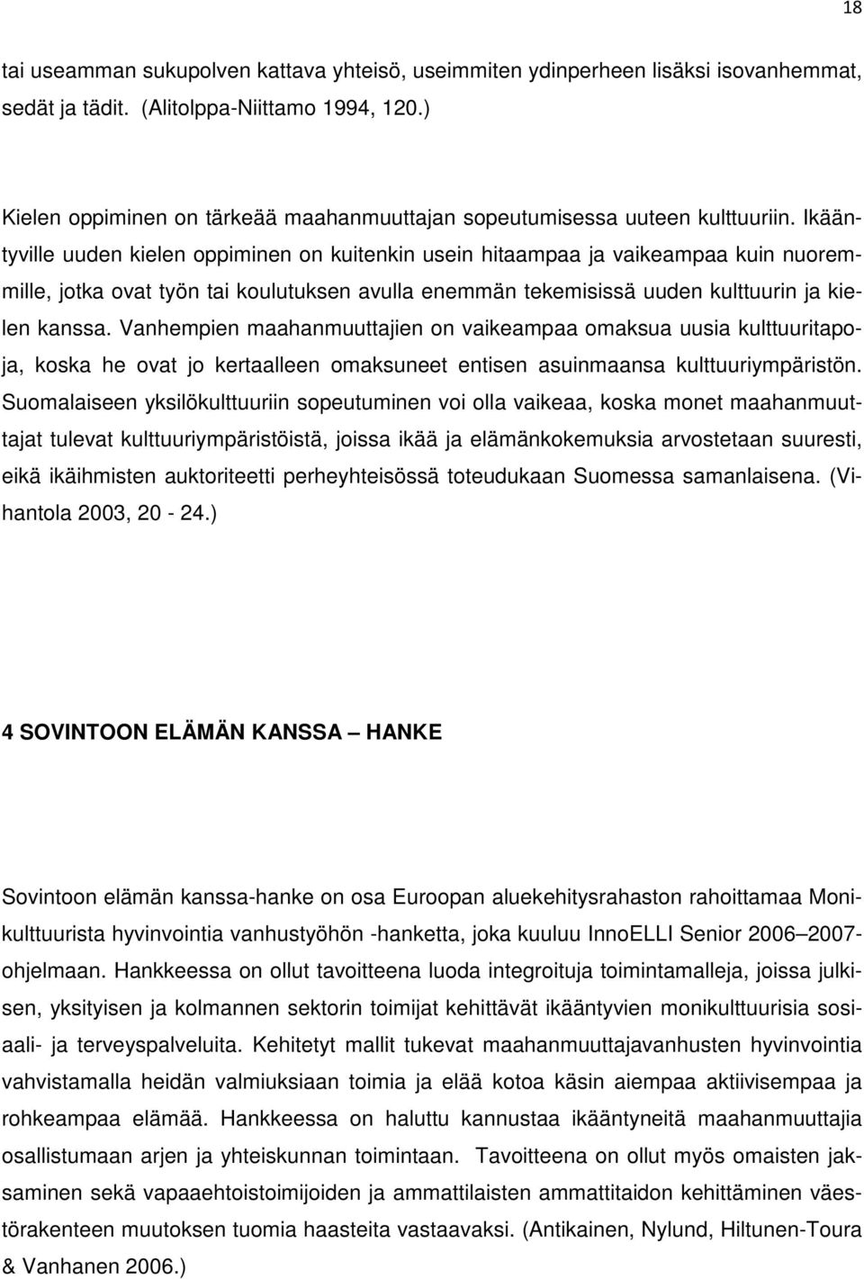 Ikääntyville uuden kielen oppiminen on kuitenkin usein hitaampaa ja vaikeampaa kuin nuoremmille, jotka ovat työn tai koulutuksen avulla enemmän tekemisissä uuden kulttuurin ja kielen kanssa.