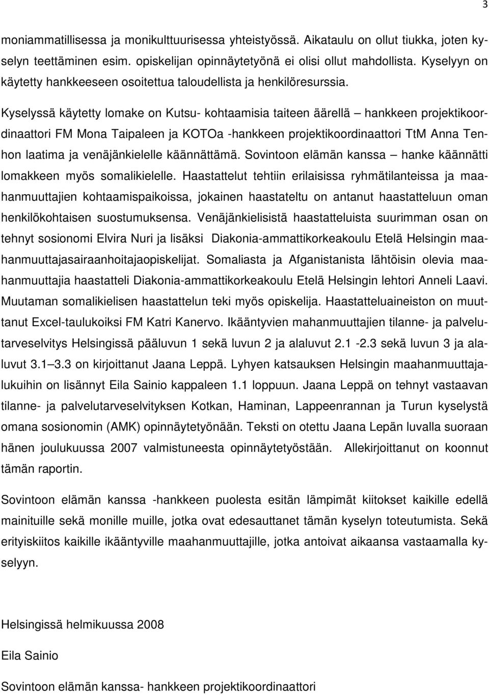 Kyselyssä käytetty lomake on Kutsu- kohtaamisia taiteen äärellä hankkeen projektikoordinaattori FM Mona Taipaleen ja KOTOa -hankkeen projektikoordinaattori TtM Anna Tenhon laatima ja venäjänkielelle