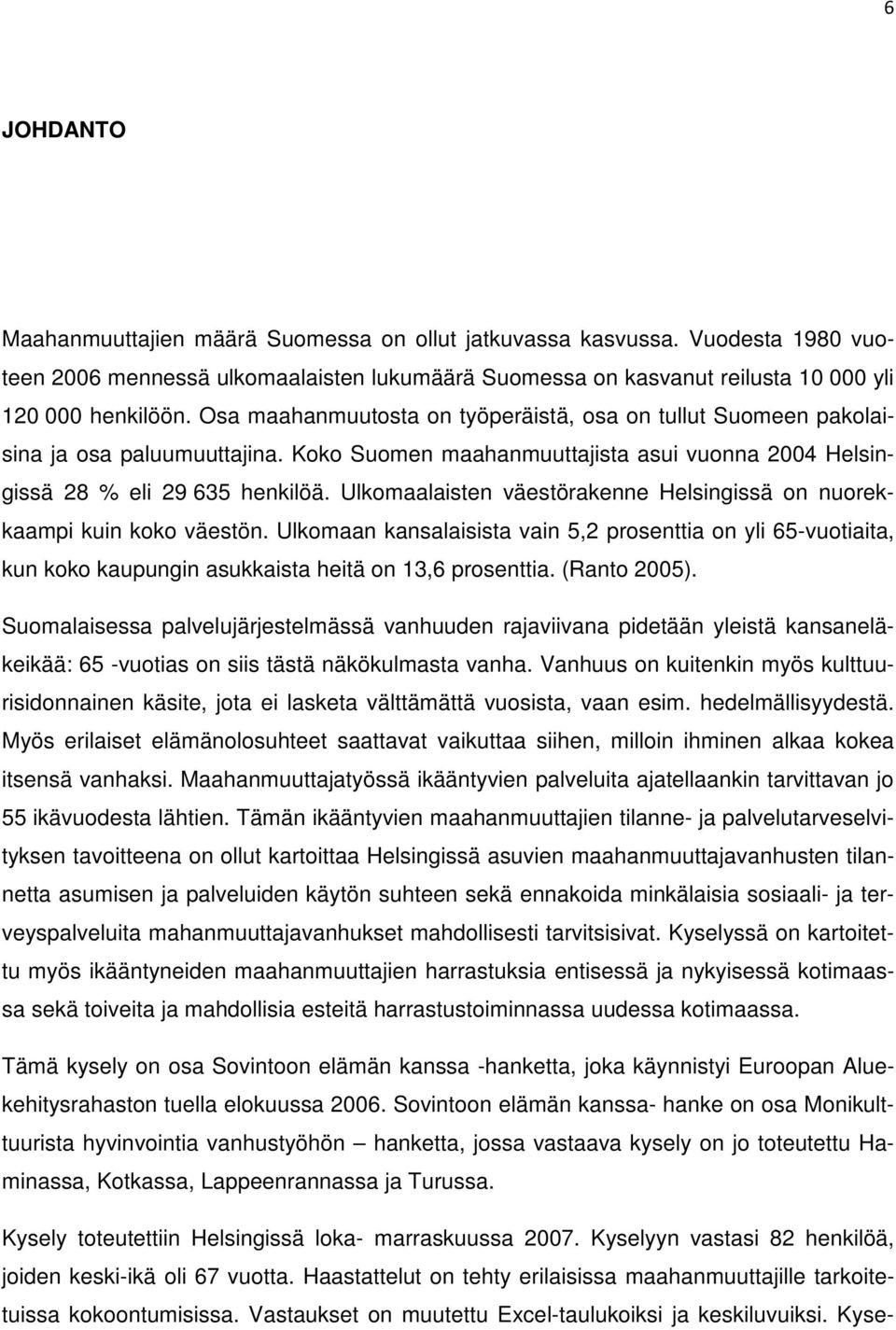 Ulkomaalaisten väestörakenne Helsingissä on nuorekkaampi kuin koko väestön. Ulkomaan kansalaisista vain 5,2 prosenttia on yli 65-vuotiaita, kun koko kaupungin asukkaista heitä on 13,6 prosenttia.