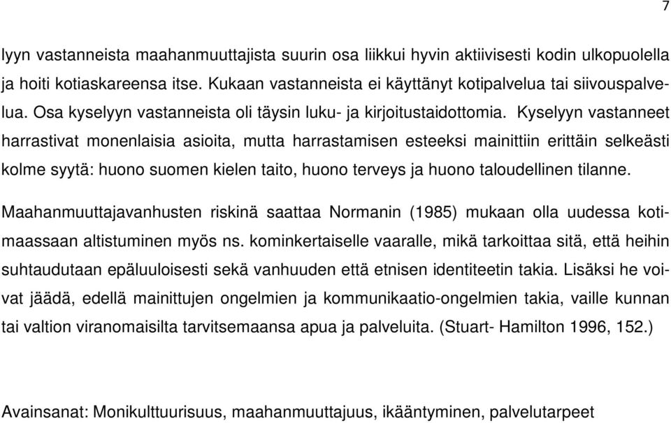 Kyselyyn vastanneet harrastivat monenlaisia asioita, mutta harrastamisen esteeksi mainittiin erittäin selkeästi kolme syytä: huono suomen kielen taito, huono terveys ja huono taloudellinen tilanne.