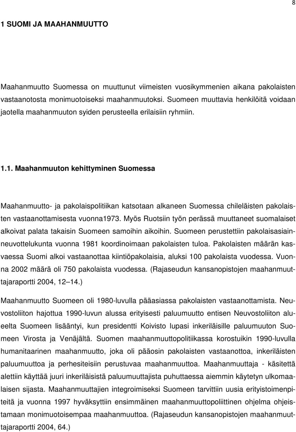 1. Maahanmuuton kehittyminen Suomessa Maahanmuutto- ja pakolaispolitiikan katsotaan alkaneen Suomessa chileläisten pakolaisten vastaanottamisesta vuonna1973.