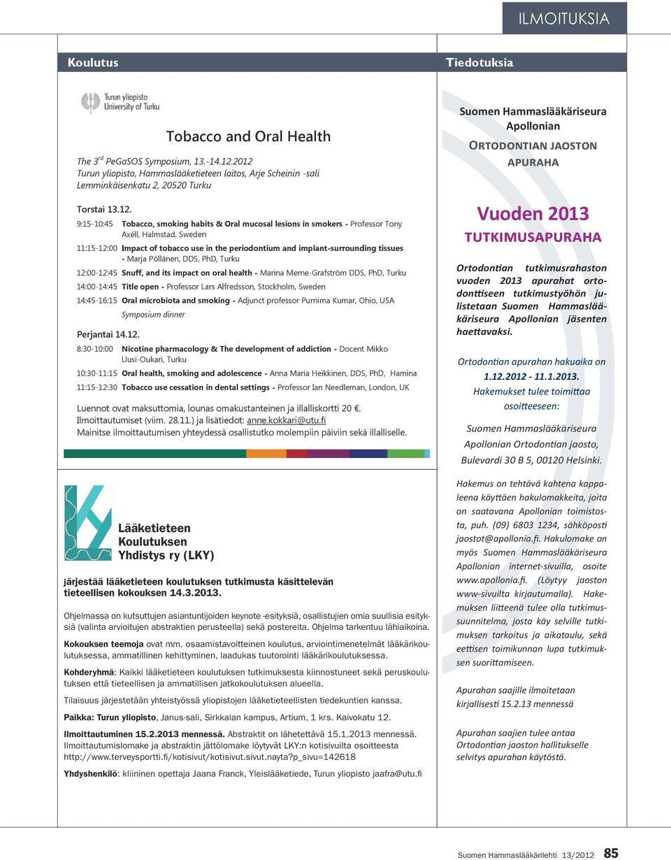 Tony Axéll, Halmstad, Sweden 11:15-12:00 Impact of tobacco use in the periodontium and implant-surrounding tissues - Marja Pöllänen, DDS, PhD, Turku 12:00-12:45 Snuff, and its impact on oral health -