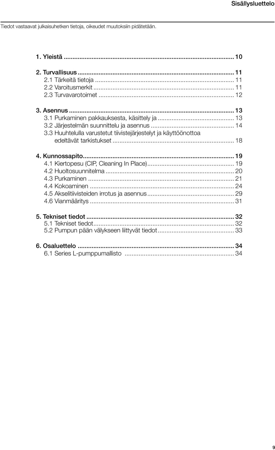 3 Huuhtelulla varustetut tiivistejärjestelyt ja käyttöönottoa edeltävät tarkistukset... 18 4. Kunnossapito... 19 4.1 Kiertopesu (CIP, Cleaning In Place)... 19 4.2 Huoltosuunnitelma... 20 4.