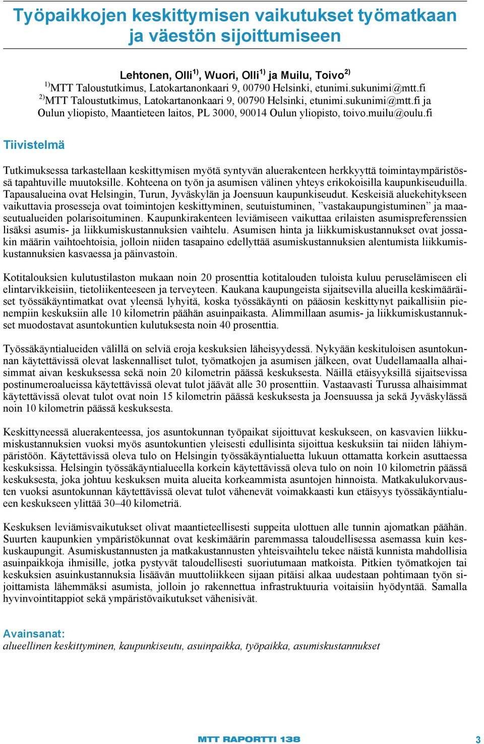 fi Tiivistelmä Tutkimuksessa tarkastellaan keskittymisen myötä syntyvän aluerakenteen herkkyyttä toimintaympäristössä tapahtuville muutoksille.