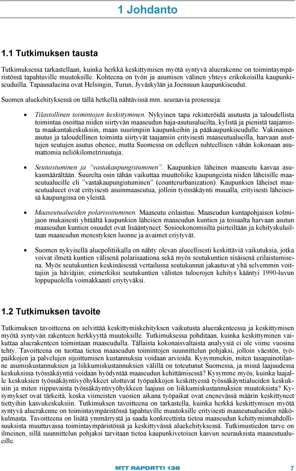 Suomen aluekehityksessä on tällä hetkellä nähtävissä mm. seuraavia prosesseja: Tilastollinen toimintojen keskittyminen.