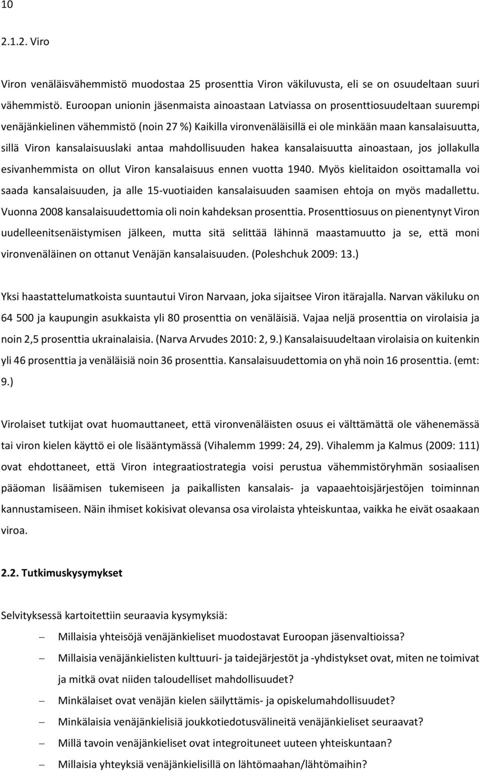 kansalaisuuslaki antaa mahdollisuuden hakea kansalaisuutta ainoastaan, jos jollakulla esivanhemmista on ollut Viron kansalaisuus ennen vuotta 1940.