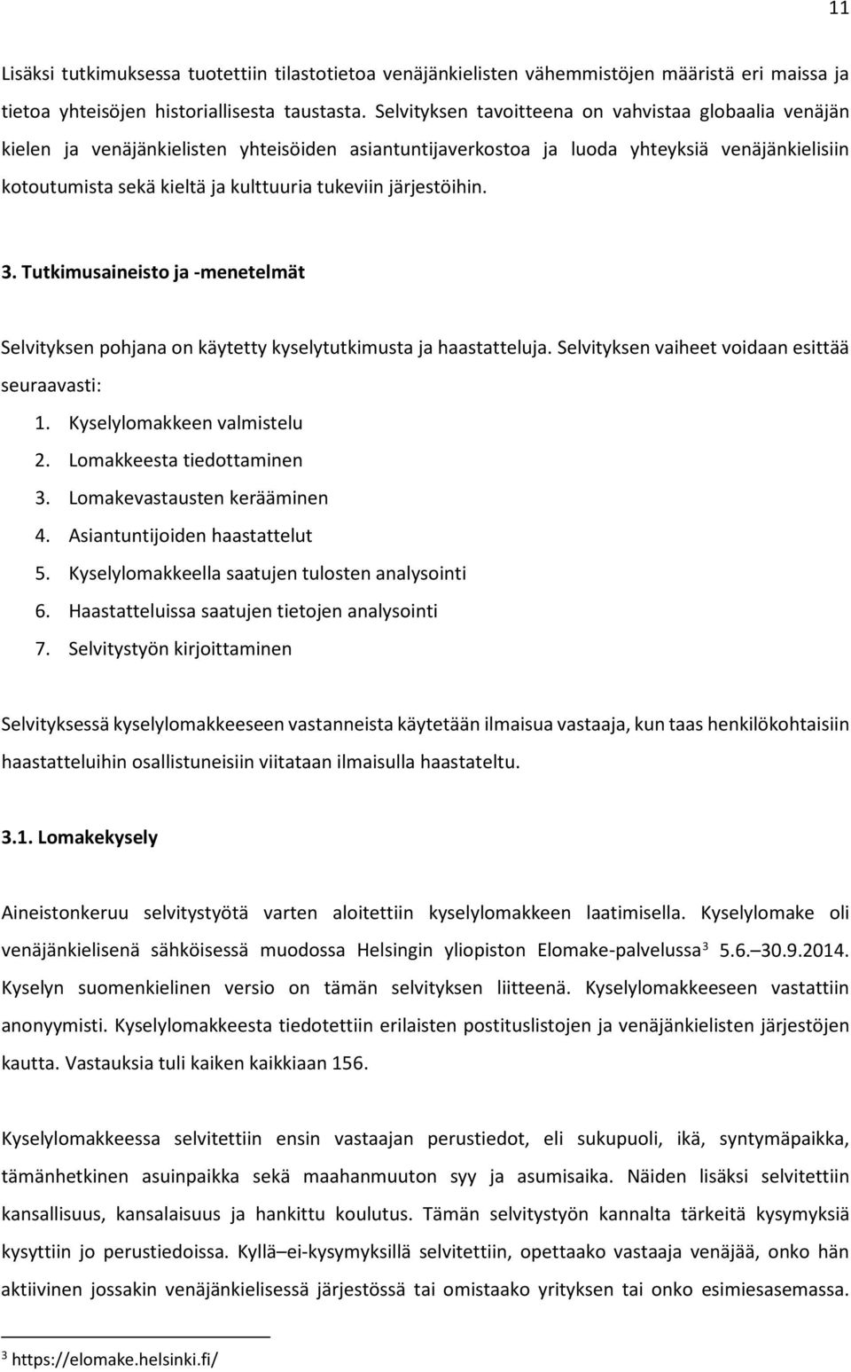 järjestöihin. 3. Tutkimusaineisto ja -menetelmät Selvityksen pohjana on käytetty kyselytutkimusta ja haastatteluja. Selvityksen vaiheet voidaan esittää seuraavasti: 1. Kyselylomakkeen valmistelu 2.