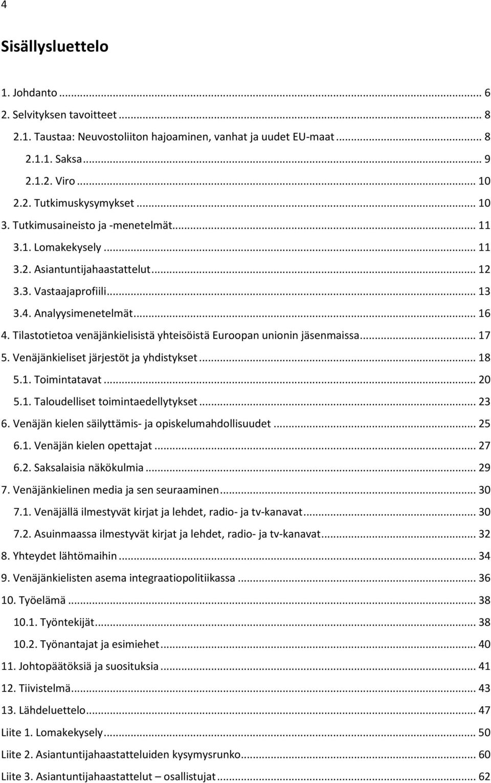 Tilastotietoa venäjänkielisistä yhteisöistä Euroopan unionin jäsenmaissa... 17 5. Venäjänkieliset järjestöt ja yhdistykset... 18 5.1. Toimintatavat... 20 5.1. Taloudelliset toimintaedellytykset... 23 6.