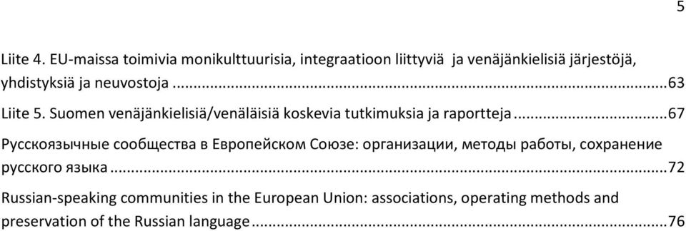 neuvostoja... 63 Liite 5. Suomen venäjänkielisiä/venäläisiä koskevia tutkimuksia ja raportteja.