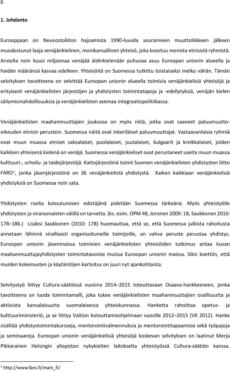 Tämän selvityksen tavoitteena on selvittää Euroopan unionin alueella toimivia venäjänkielisiä yhteisöjä ja erityisesti venäjänkielisten järjestöjen ja yhdistysten toimintatapoja ja -edellytyksiä,