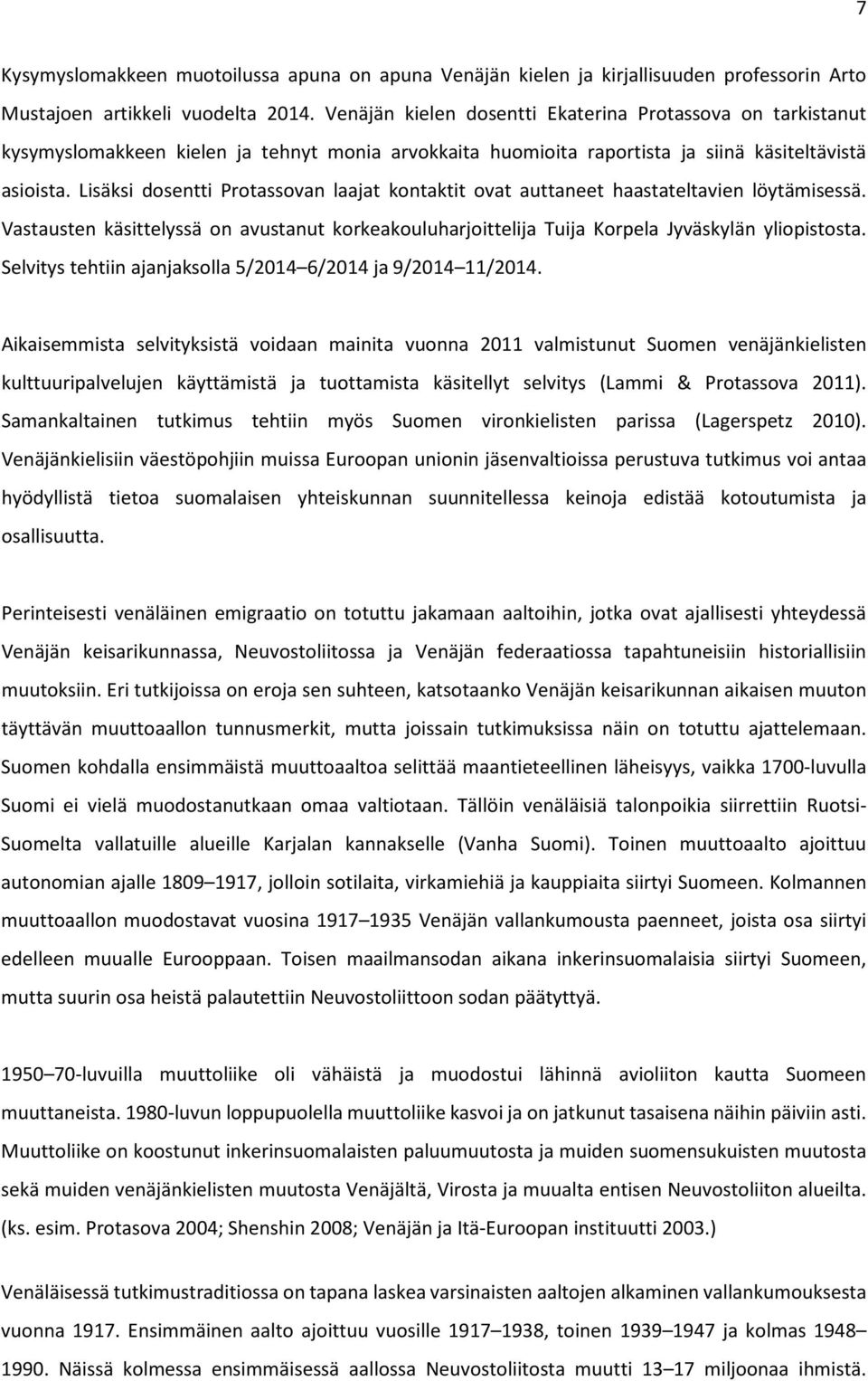 Lisäksi dosentti Protassovan laajat kontaktit ovat auttaneet haastateltavien löytämisessä. Vastausten käsittelyssä on avustanut korkeakouluharjoittelija Tuija Korpela Jyväskylän yliopistosta.