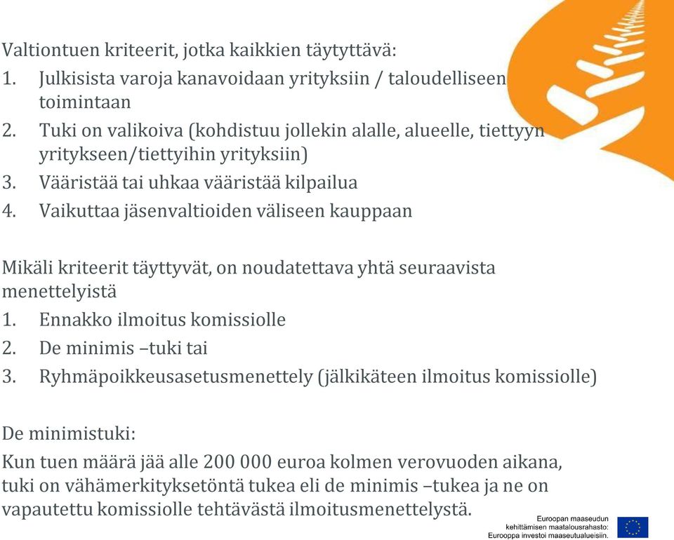 Vaikuttaa jäsenvaltioiden väliseen kauppaan Mikäli kriteerit täyttyvät, on noudatettava yhtä seuraavista menettelyistä 1. Ennakko ilmoitus komissiolle 2. De minimis tuki tai 3.