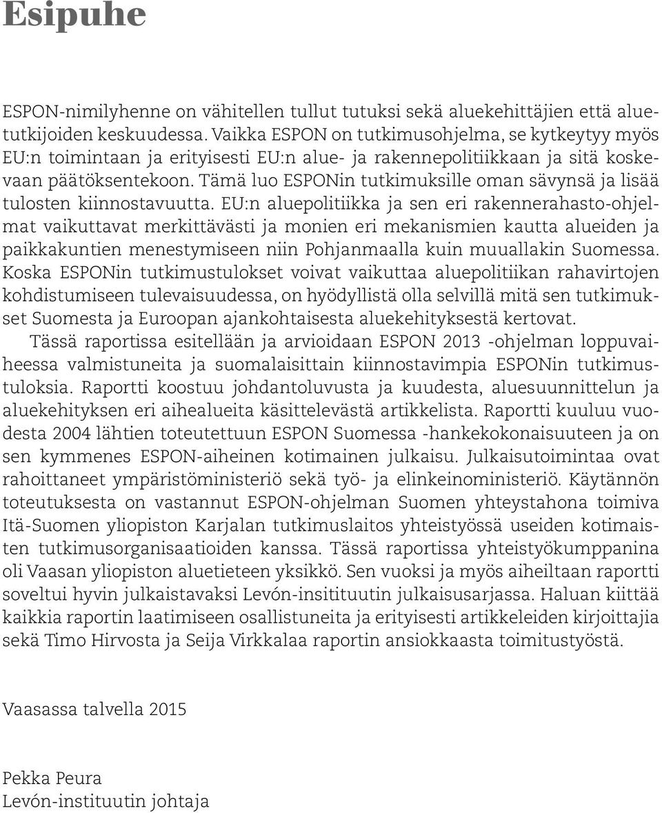 Tämä luo ESPONin tutkimuksille oman sävynsä ja lisää tulosten kiinnostavuutta.