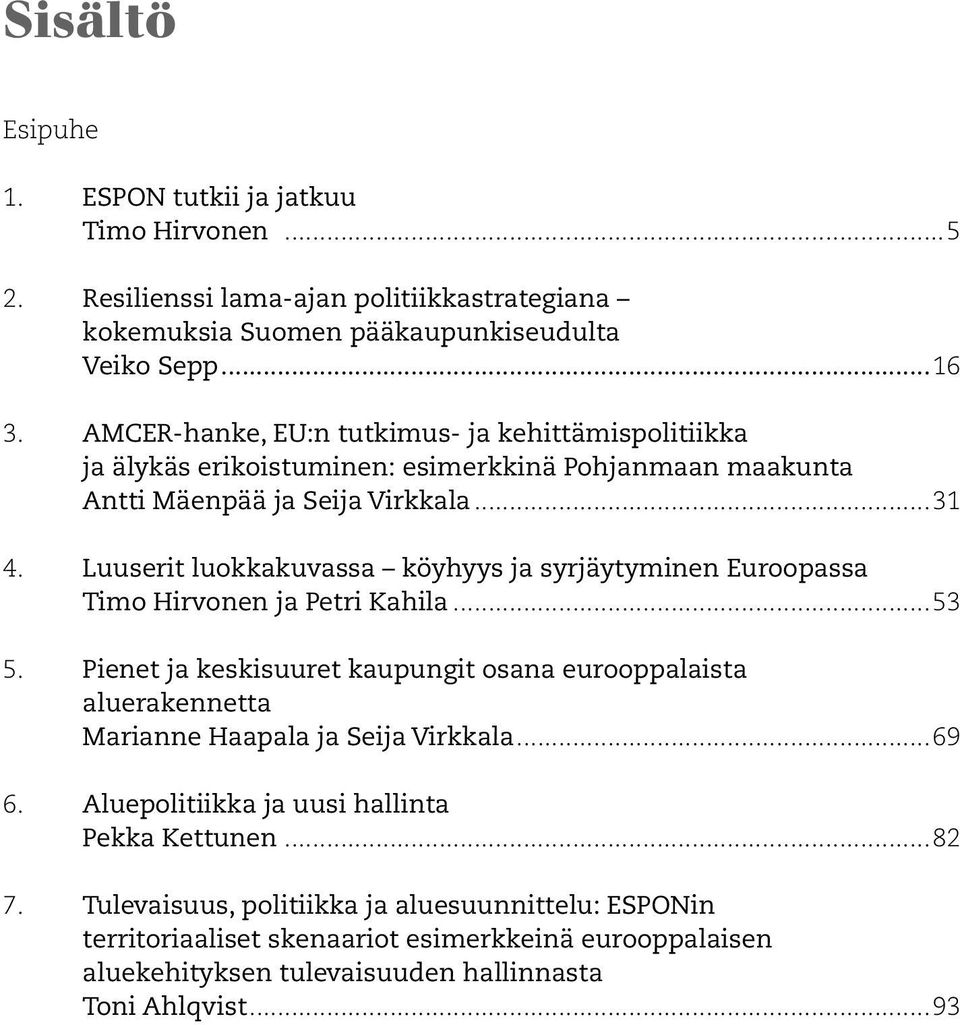 Luuserit luokkakuvassa köyhyys ja syrjäytyminen Euroopassa Timo Hirvonen ja Petri Kahila...53 5.