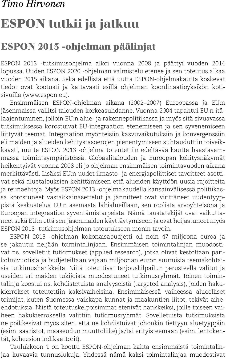 Sekä edellistä että uutta ESPON-ohjelmakautta koskevat tiedot ovat kootusti ja kattavasti esillä ohjelman koordinaatioyksikön kotisivuilla (www.espon.eu).