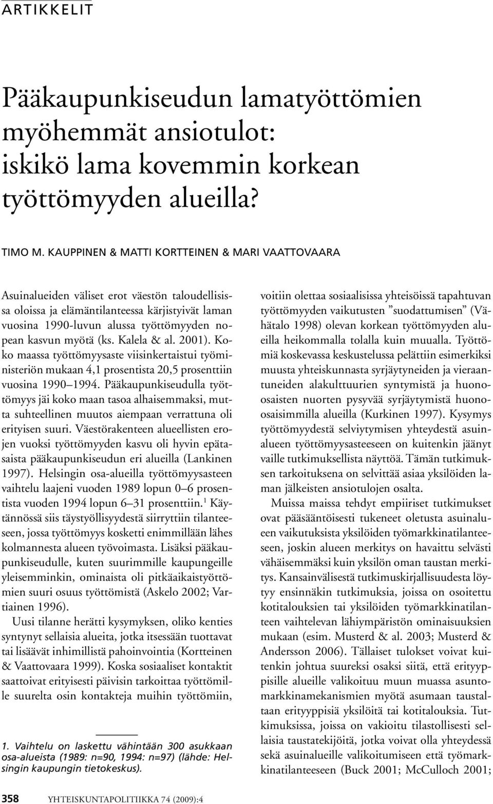 myötä (ks. Kalela & al. 2001). Koko maassa työttömyysaste viisinkertaistui työministeriön mukaan 4,1 prosentista 20,5 prosenttiin vuosina 1990 1994.