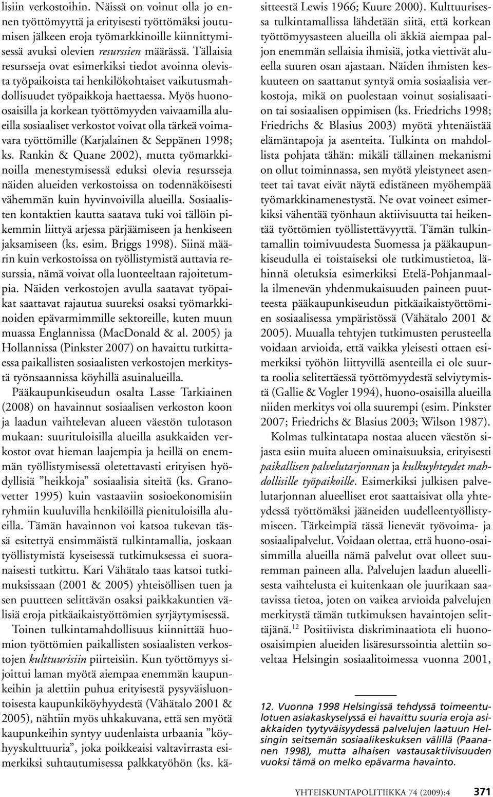 Myös huonoosaisilla ja korkean työttömyyden vaivaamilla alueilla sosiaaliset verkostot voivat olla tärkeä voimavara työttömille (Karjalainen & Seppänen 1998; ks.