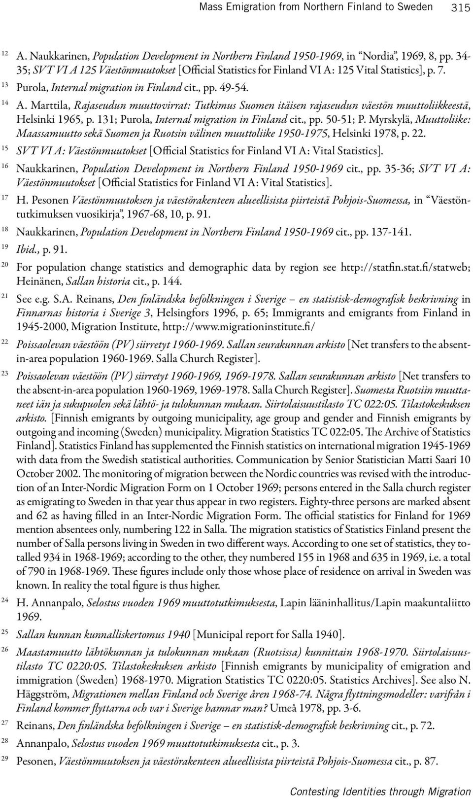 Marttila, Rajaseudun muuttovirrat: Tutkimus Suomen itäisen rajaseudun väestön muuttoliikkeestä, Helsinki 1965, p. 131; Purola, Internal migration in Finland cit., pp. 50-51; P.