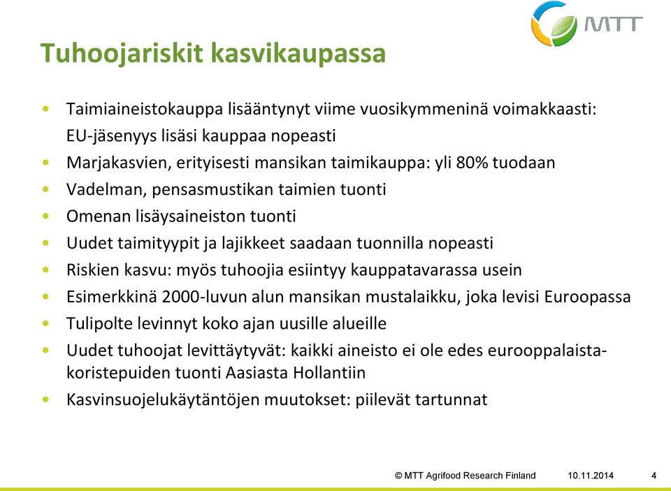 tuhoojia esiintyy kauppatavarassa usein Esimerkkinä 2000-luvun alun mansikan mustalaikku, joka levisi Euroopassa Tulipolte levinnyt koko ajan uusille alueille Uudet tuhoojat