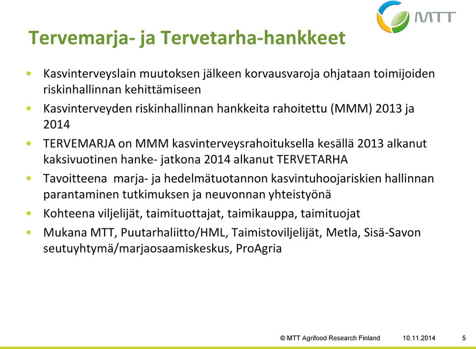 TERVETARHA Tavoitteena marja- ja hedelmätuotannon kasvintuhoojariskien hallinnan parantaminen tutkimuksen ja neuvonnan yhteistyönä Kohteena viljelijät,