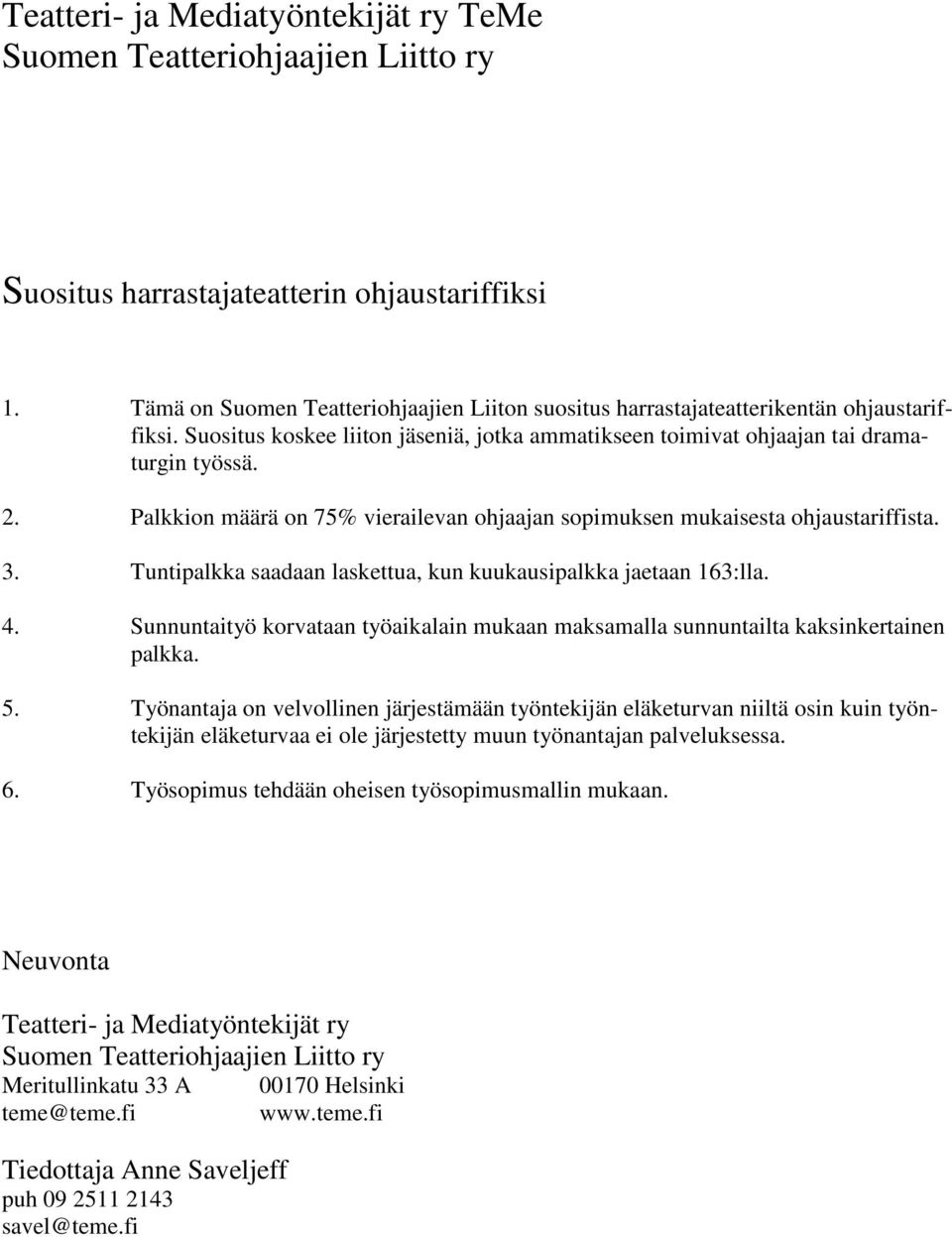 Palkkion määrä on 75% vierailevan ohjaajan sopimuksen mukaisesta ohjaustariffista. 3. Tuntipalkka saadaan laskettua, kun kuukausipalkka jaetaan 163:lla. 4.