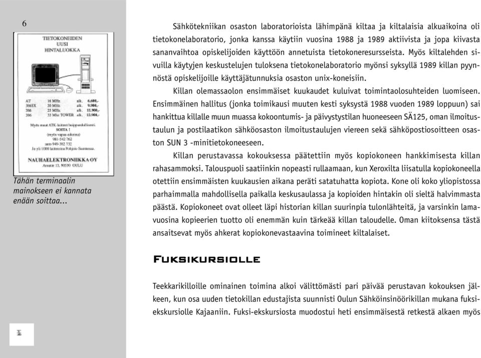 Myös kiltalehden sivuilla käytyjen keskustelujen tuloksena tietokonelaboratorio myönsi syksyllä 1989 killan pyynnöstä opiskelijoille käyttäjätunnuksia osaston unix-koneisiin.