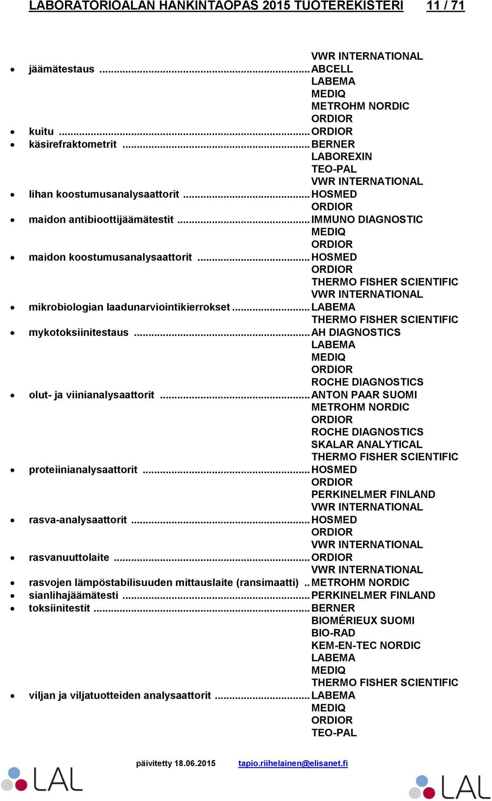 .. olut- ja viinianalysaattorit... ANTON PAAR SUOMI SKALAR ANALYTICAL proteiinianalysaattorit... HOSMED rasva-analysaattorit... HOSMED rasvanuuttolaite.