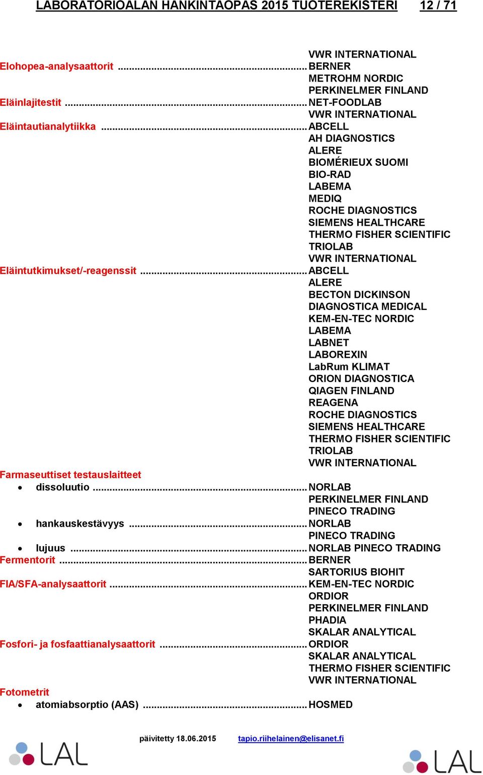 .. ABCELL ALERE BECTON DICKINSON DIAGNOSTICA MEDICAL ORION DIAGNOSTICA REAGENA SIEMENS HEALTHCARE Farmaseuttiset testauslaitteet dissoluutio.