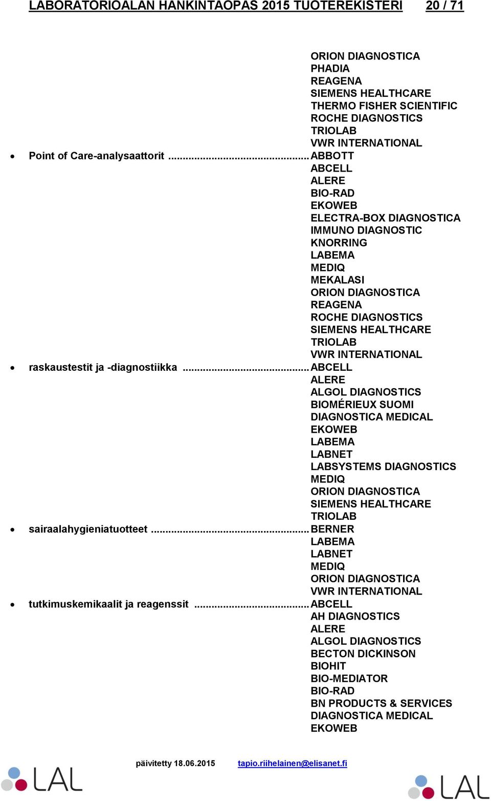 .. ABCELL ALERE ALGOL DIAGNOSTICS BIOMÉRIEUX SUOMI DIAGNOSTICA MEDICAL EKOWEB LABSYSTEMS DIAGNOSTICS ORION DIAGNOSTICA SIEMENS HEALTHCARE