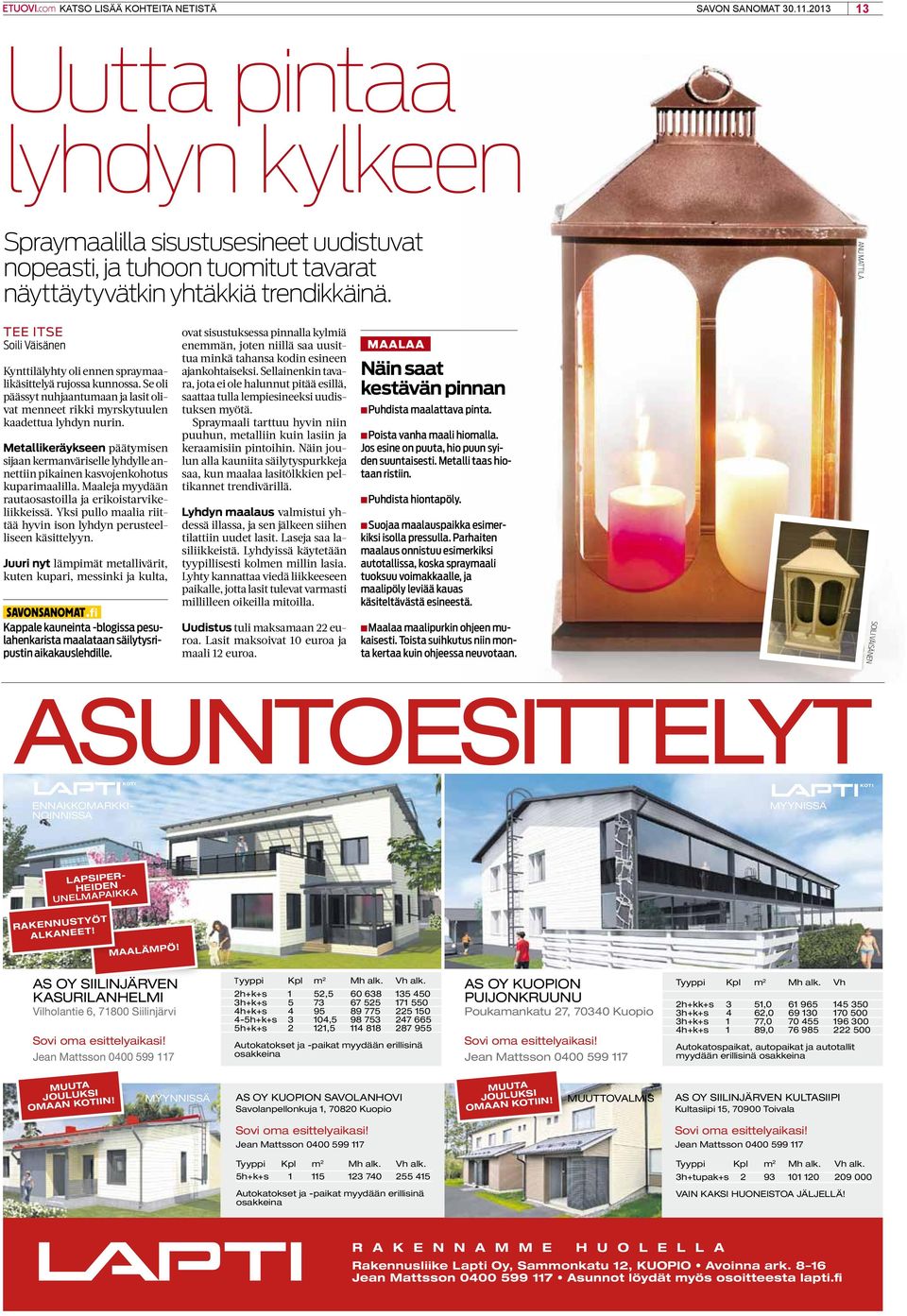Anu Mattila Tee itse Soili Väisänen Kynttilälyhty oli ennen spraymaalikäsittelyä rujossa kunnossa. Se oli päässyt nuhjaantumaan ja lasit olivat menneet rikki myrskytuulen kaadettua lyhdyn nurin.