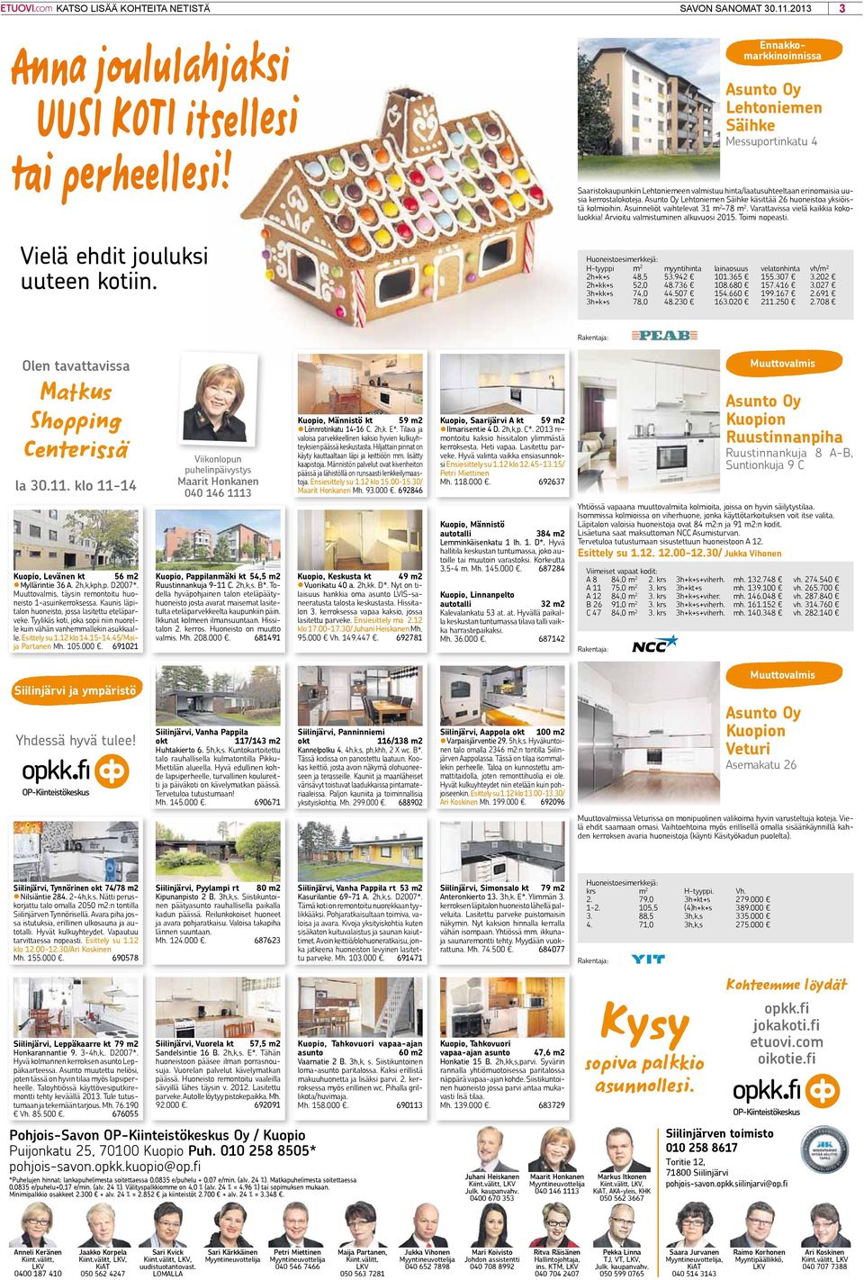 Lehtoniemen Säihke käsittää 26 huoneistoa yksiöistä kolmioihin. Asuinneliöt vaihtelevat 31 m 2 78 m 2. Varattavissa vielä kaikkia kokoluokkia! Arvioitu valmistuminen alkuvuosi 2015. Toimi nopeasti.