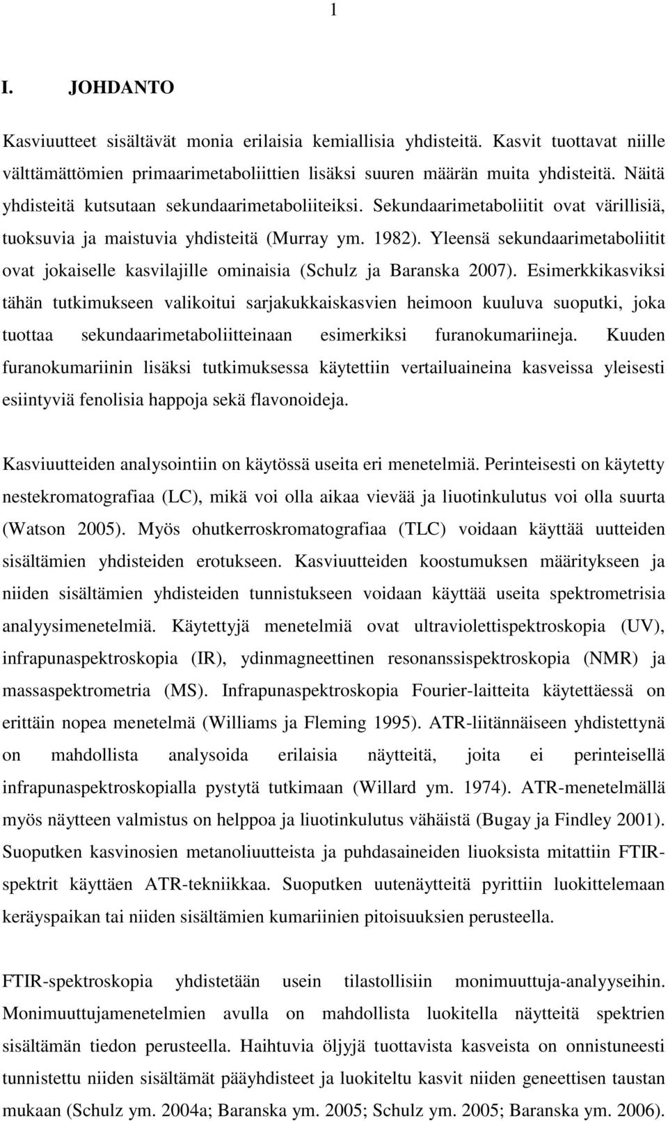 Yleensä sekundaarimetaboliitit ovat jokaiselle kasvilajille ominaisia (Schulz ja Baranska 2007).