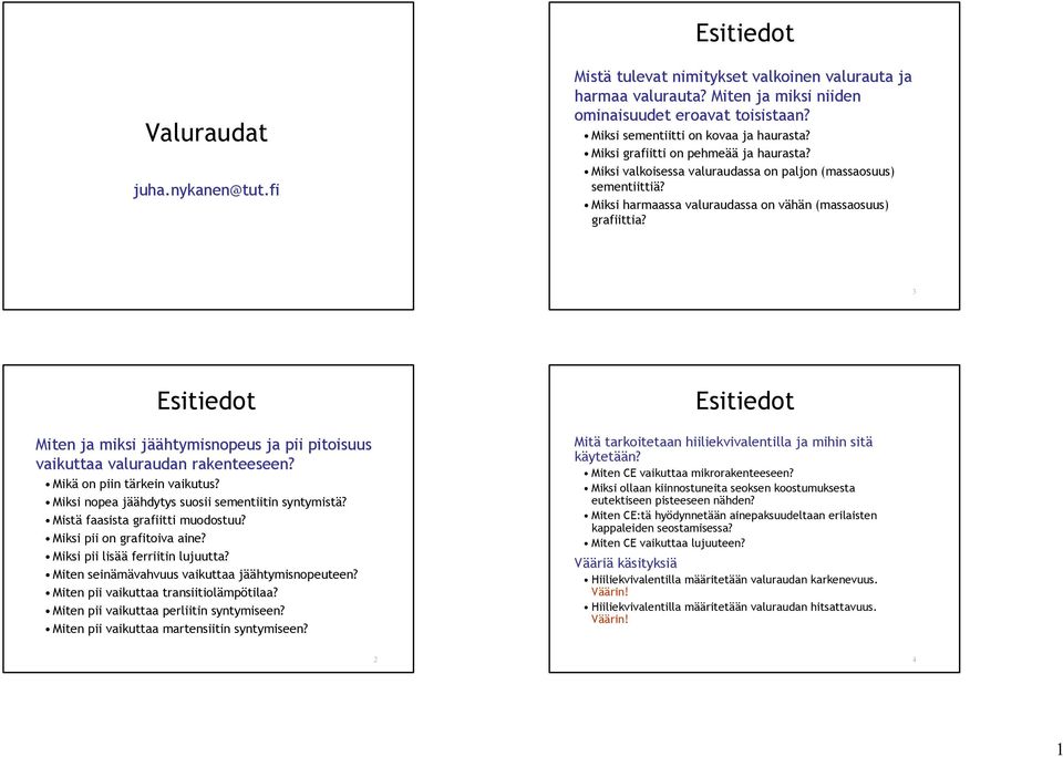 Miksi harmaassa valuraudassa on vähän (massaosuus) grafiittia? 3 Esitiedot Miten ja miksi jäähtymisnopeus ja pii pitoisuus vaikuttaa valuraudan rakenteeseen? Mikä on piin tärkein vaikutus?