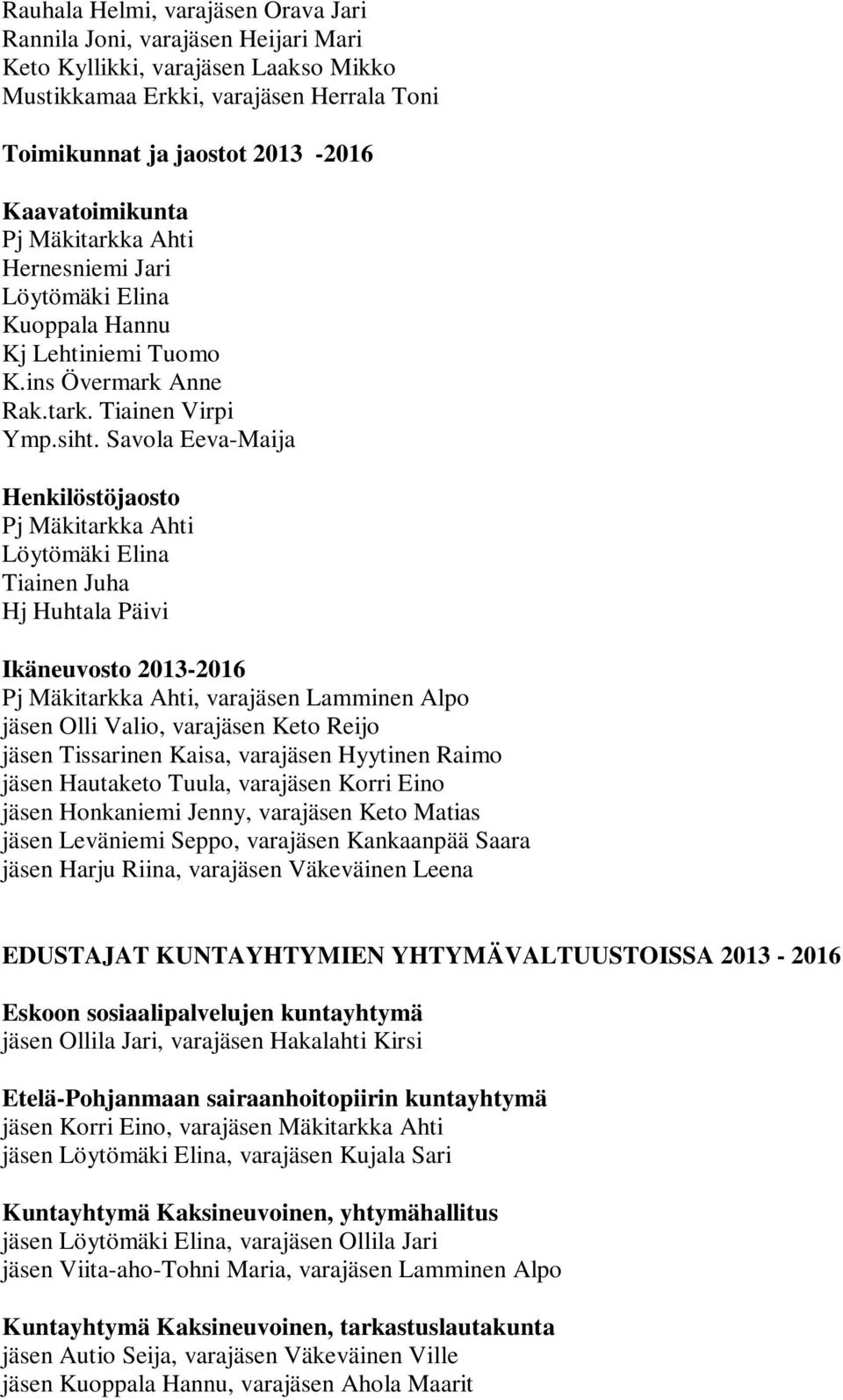 Savola Eeva-Maija Henkilöstöjaosto Pj Mäkitarkka Ahti Löytömäki Elina Tiainen Juha Hj Huhtala Päivi Ikäneuvosto 2013-2016 Pj Mäkitarkka Ahti, varajäsen Lamminen Alpo jäsen Olli Valio, varajäsen Keto