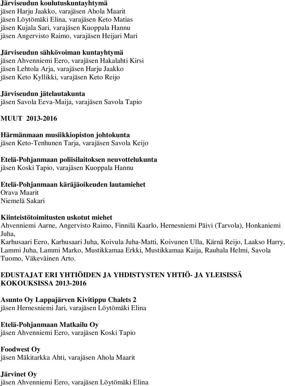 jätelautakunta jäsen Savola Eeva-Maija, varajäsen Savola Tapio MUUT 2013-2016 Härmänmaan musiikkiopiston johtokunta jäsen Keto-Tenhunen Tarja, varajäsen Savola Keijo Etelä-Pohjanmaan poliisilaitoksen