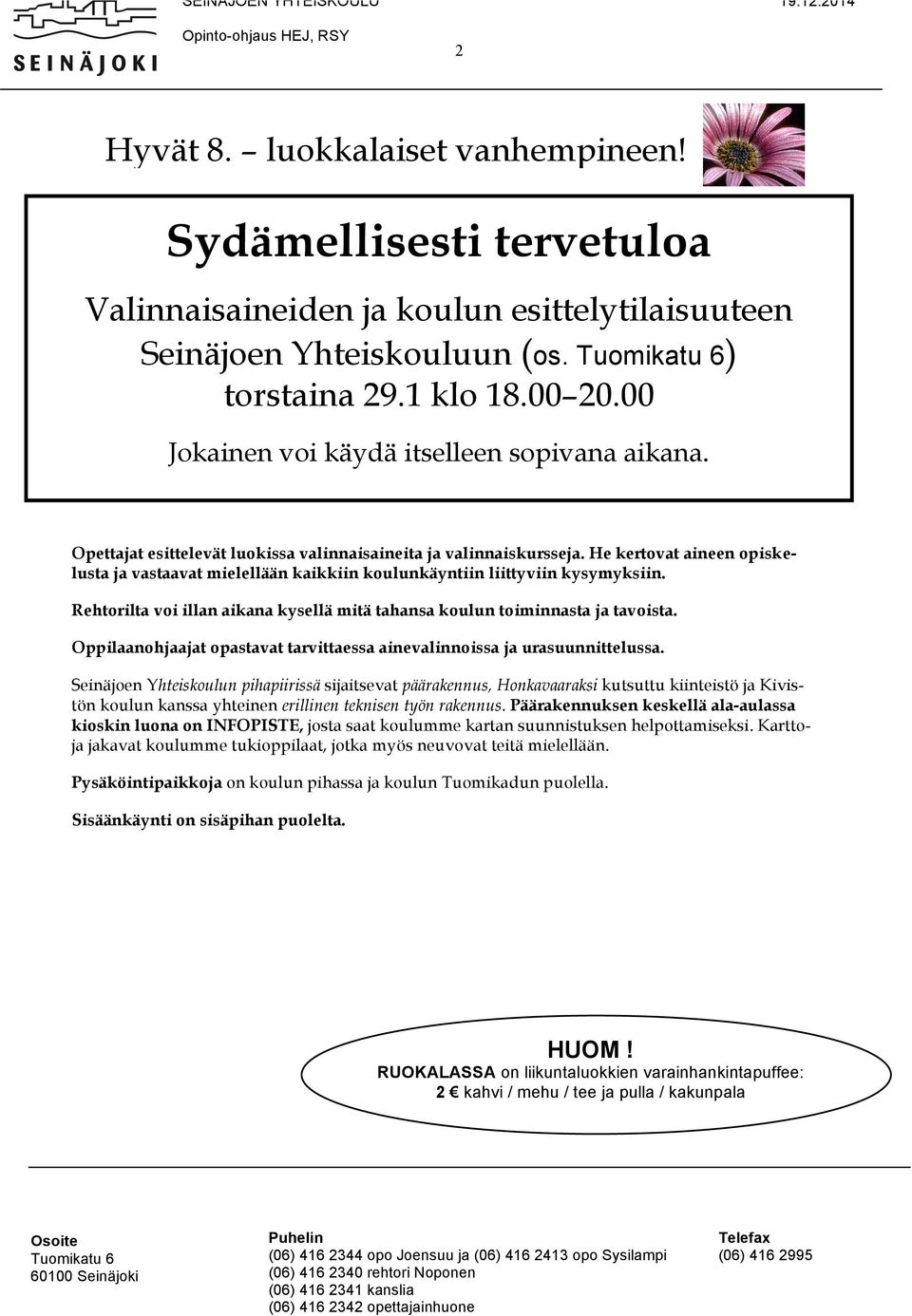 He kertovat aineen opiskelusta ja vastaavat mielellään kaikkiin koulunkäyntiin liittyviin kysymyksiin. Rehtorilta voi illan aikana kysellä mitä tahansa koulun toiminnasta ja tavoista.