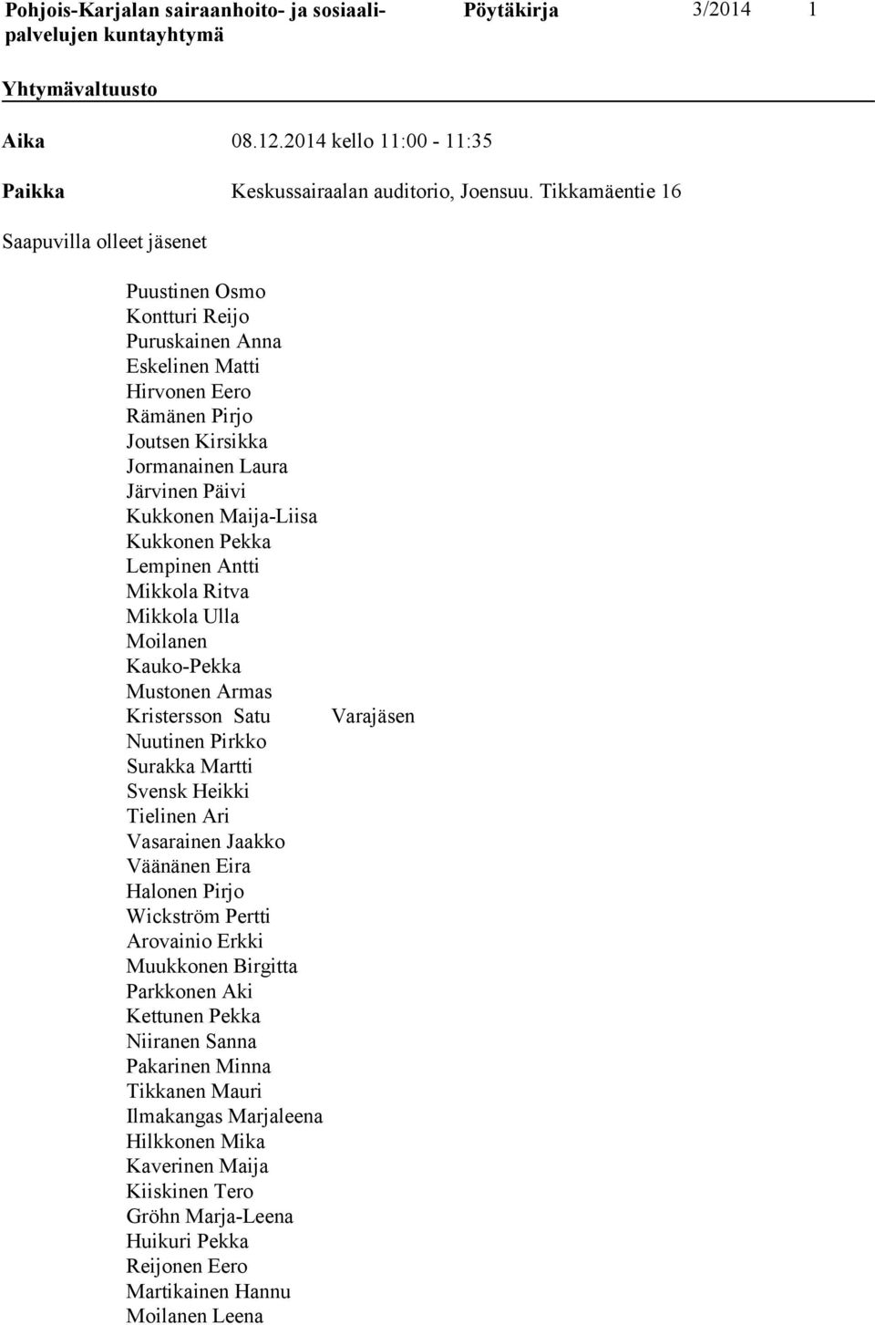 Maija-Liisa Kukkonen Pekka Lempinen Antti Mikkola Ritva Mikkola Ulla Moilanen Kauko-Pekka Mustonen Armas Kristersson Satu Nuutinen Pirkko Surakka Martti Svensk Heikki Tielinen Ari Vasarainen Jaakko