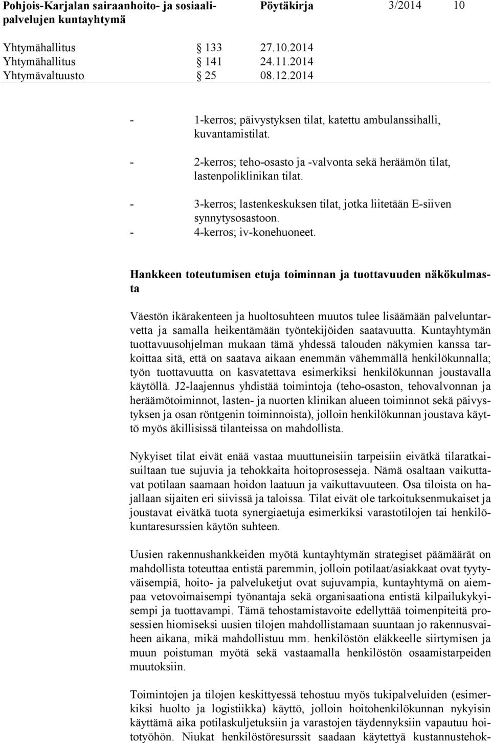 Hankkeen toteutumisen etuja toiminnan ja tuottavuuden nä kö kul masta Väestön ikärakenteen ja huoltosuhteen muutos tulee lisäämään pal ve lun tarvet ta ja samalla heikentämään työntekijöiden
