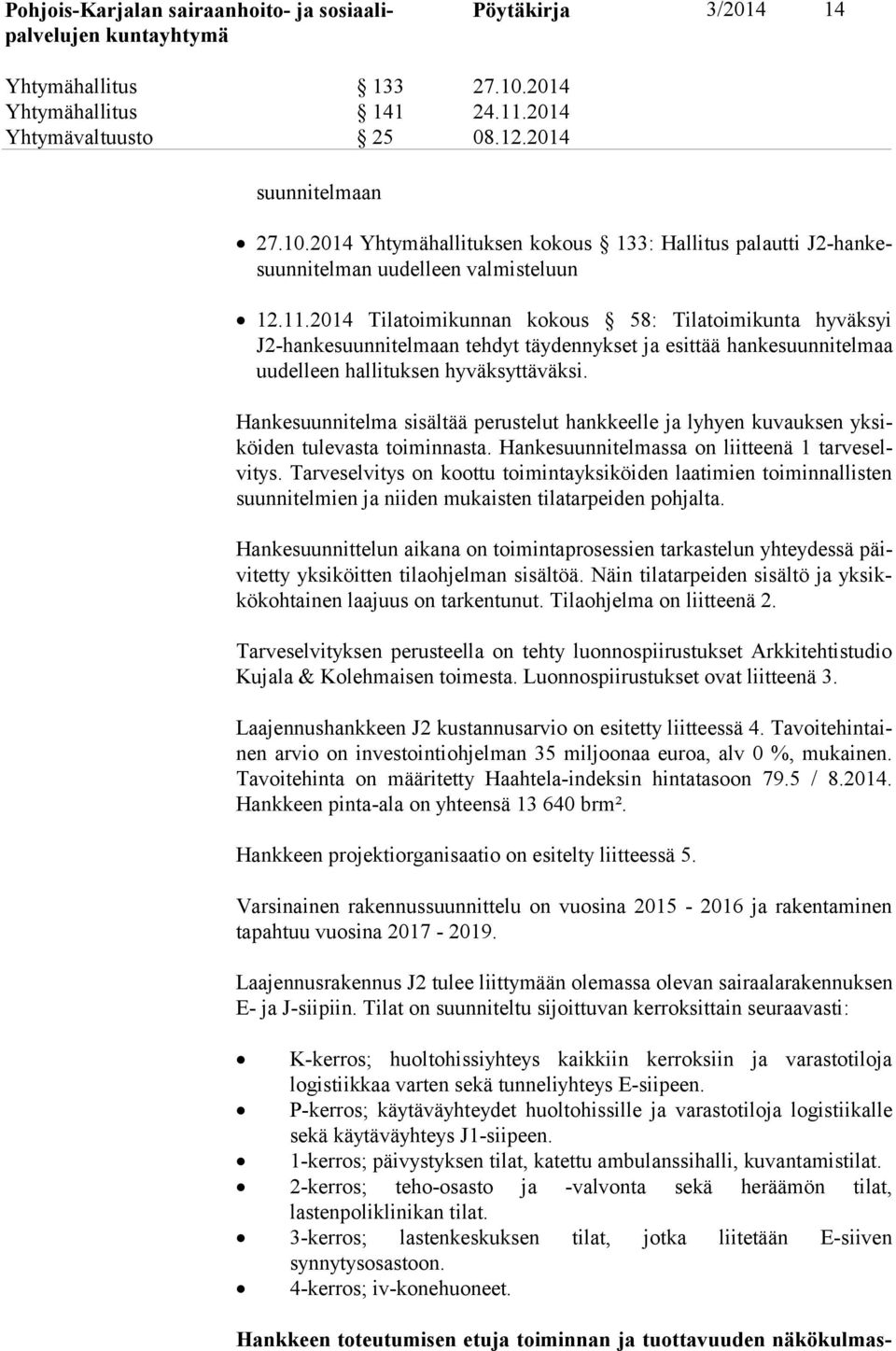 Hankesuunnitelma sisältää perustelut hankkeelle ja lyhyen kuvauksen yk siköi den tulevasta toiminnasta. Hankesuunnitelmassa on liitteenä 1 tar ve selvi tys.