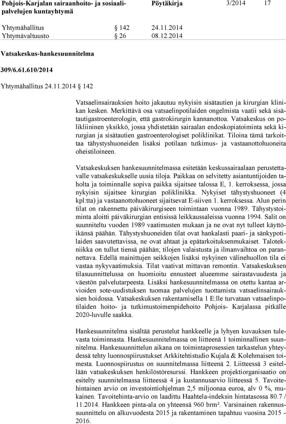Vatsakeskus on poli klii ni nen yksikkö, jossa yhdistetään sairaalan endoskopiatoiminta sekä kirur gian ja sisätautien gastroenterologiset poliklinikat.