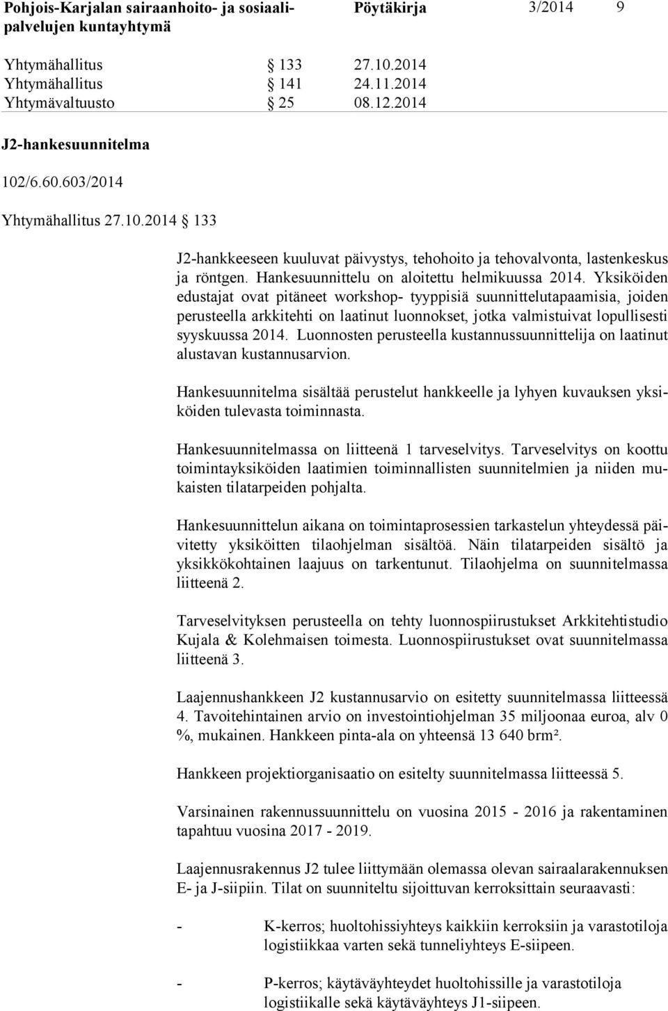 Yksiköiden edus ta jat ovat pitäneet workshop- tyyppisiä suunnittelutapaamisia, joiden pe rus teel la arkkitehti on laatinut luonnokset, jotka valmistuivat lopullisesti syys kuus sa 2014.
