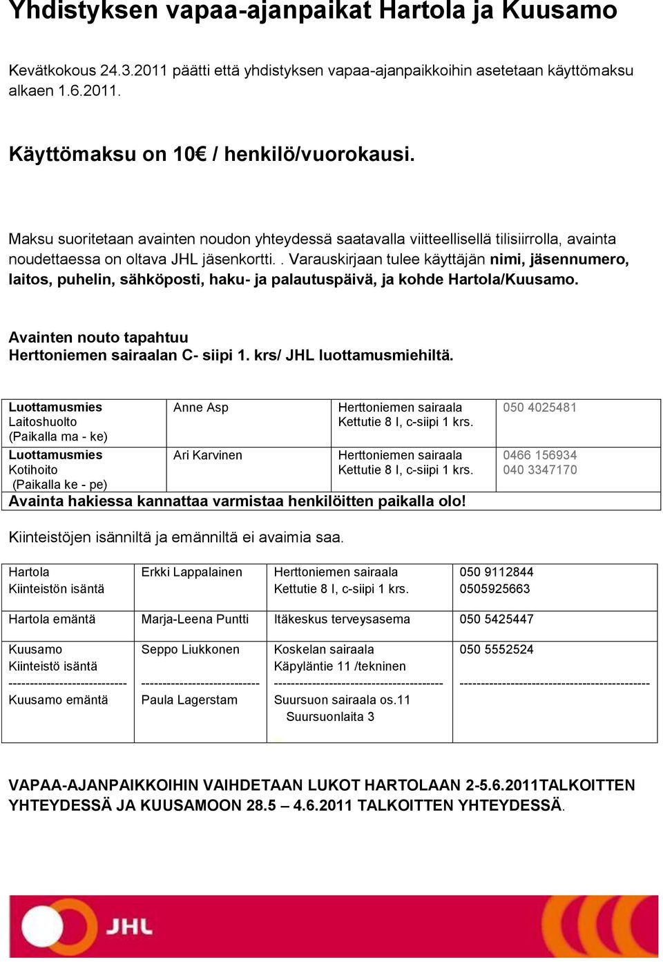 . Varauskirjaan tulee käyttäjän nimi, jäsennumero, laitos, puhelin, sähköposti, haku- ja palautuspäivä, ja kohde Hartola/Kuusamo. Avainten nouto tapahtuu Herttoniemen sairaalan C- siipi 1.