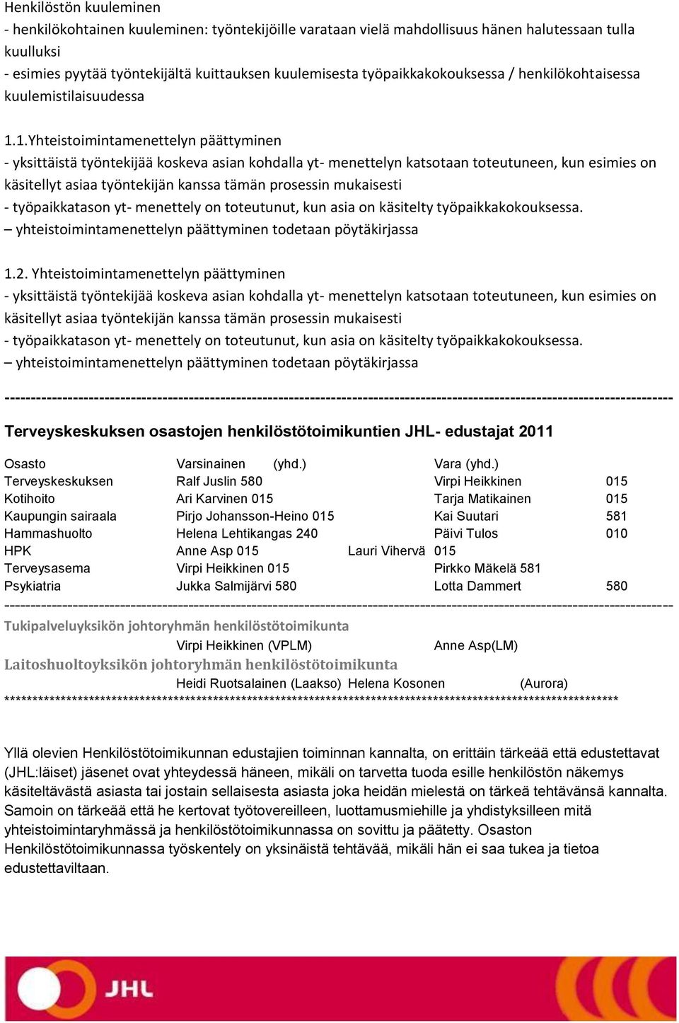 1.Yhteistoimintamenettelyn päättyminen - yksittäistä työntekijää koskeva asian kohdalla yt- menettelyn katsotaan toteutuneen, kun esimies on käsitellyt asiaa työntekijän kanssa tämän prosessin