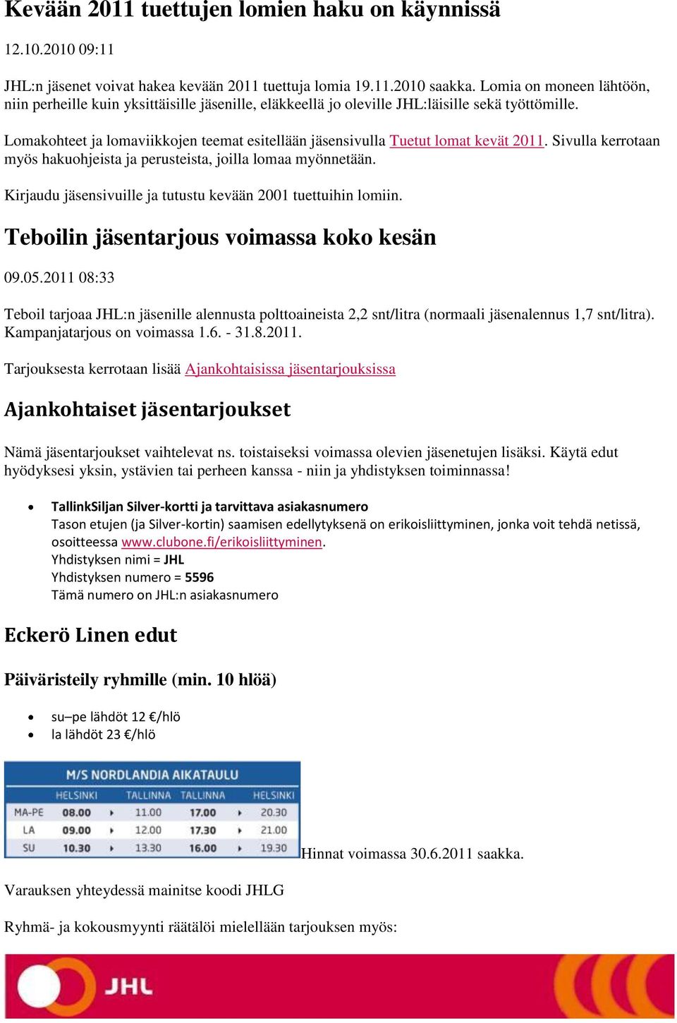 Lomakohteet ja lomaviikkojen teemat esitellään jäsensivulla Tuetut lomat kevät 2011. Sivulla kerrotaan myös hakuohjeista ja perusteista, joilla lomaa myönnetään.