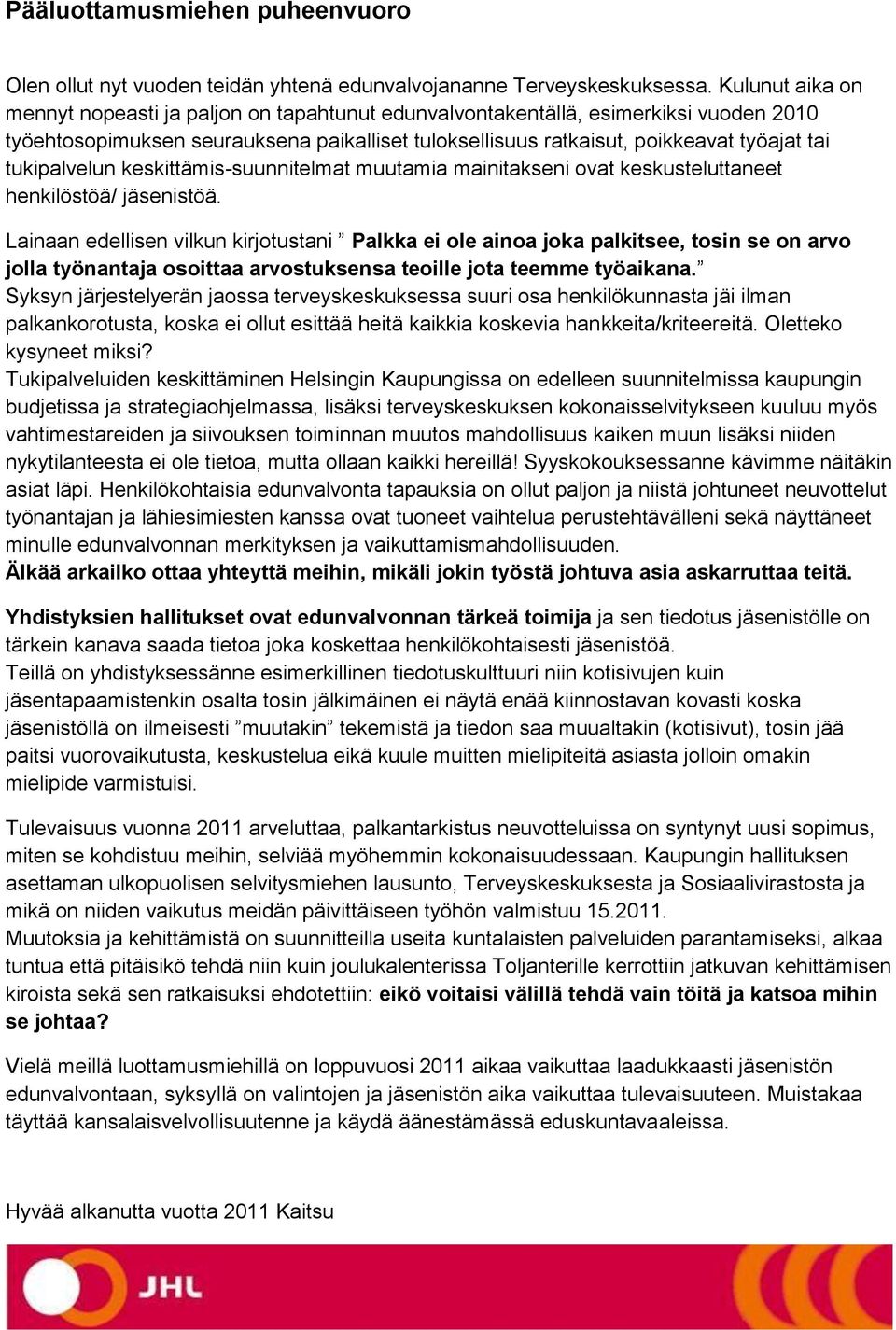 tukipalvelun keskittämis-suunnitelmat muutamia mainitakseni ovat keskusteluttaneet henkilöstöä/ jäsenistöä.