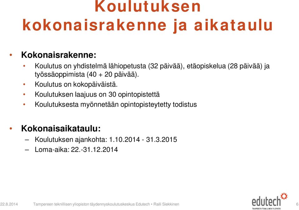 Koulutuksen laajuus on 30 opintopistettä Koulutuksesta myönnetään opintopisteytetty todistus Kokonaisaikataulu: