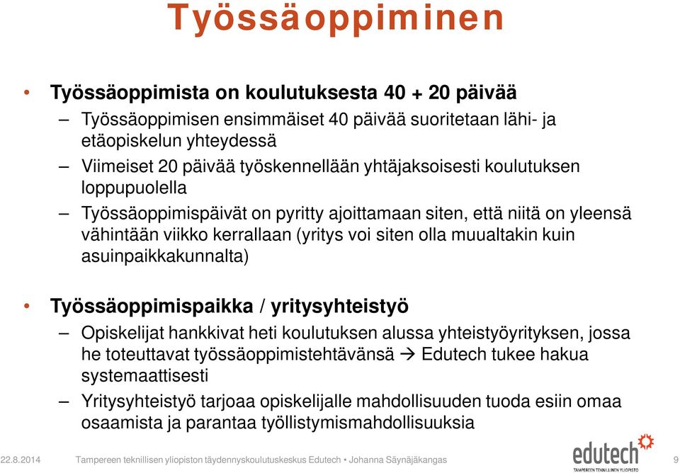 asuinpaikkakunnalta) Työssäoppimispaikka / yritysyhteistyö Opiskelijat hankkivat heti koulutuksen alussa yhteistyöyrityksen, jossa he toteuttavat työssäoppimistehtävänsä Edutech tukee hakua