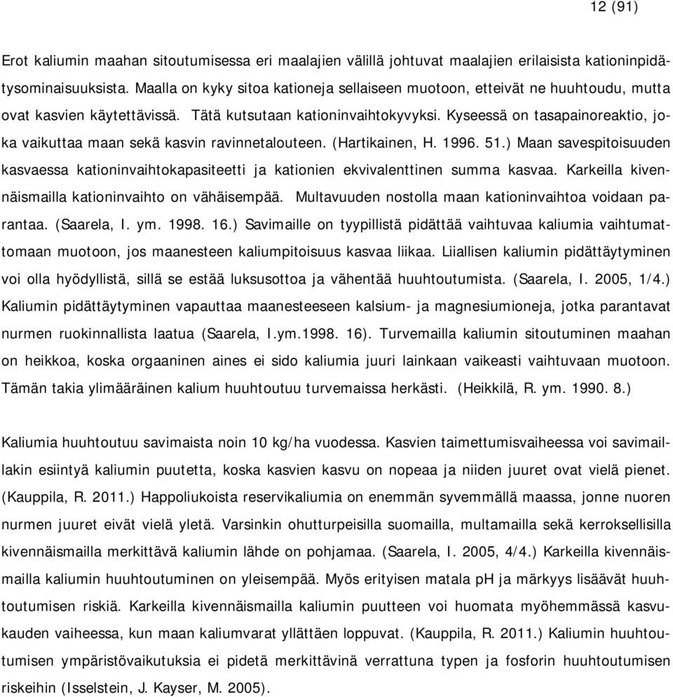 Kyseessä on tasapainoreaktio, joka vaikuttaa maan sekä kasvin ravinnetalouteen. (Hartikainen, H. 1996. 51.