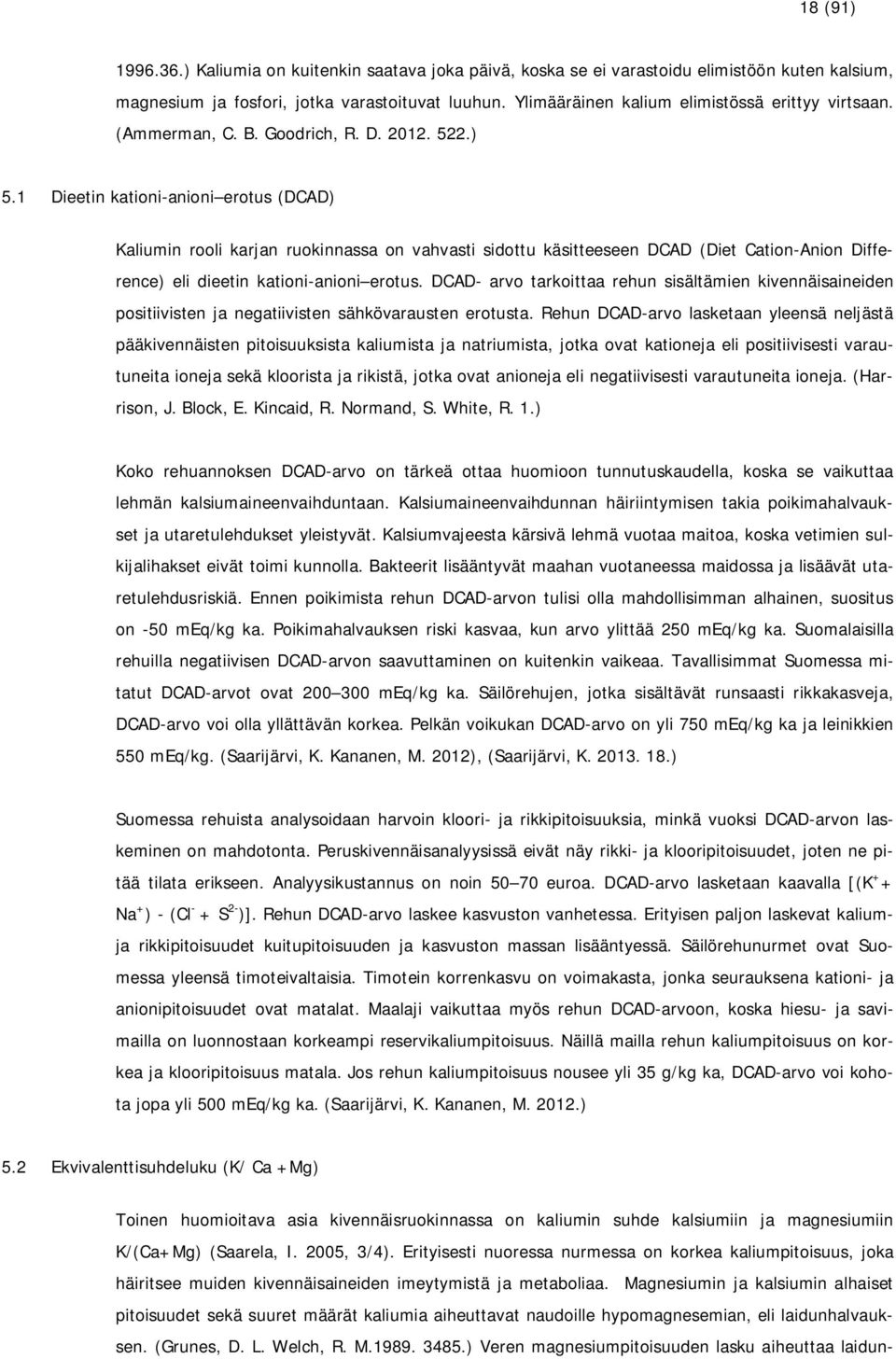 1 Dieetin kationi-anioni erotus (DCAD) Kaliumin rooli karjan ruokinnassa on vahvasti sidottu käsitteeseen DCAD (Diet Cation-Anion Difference) eli dieetin kationi-anioni erotus.