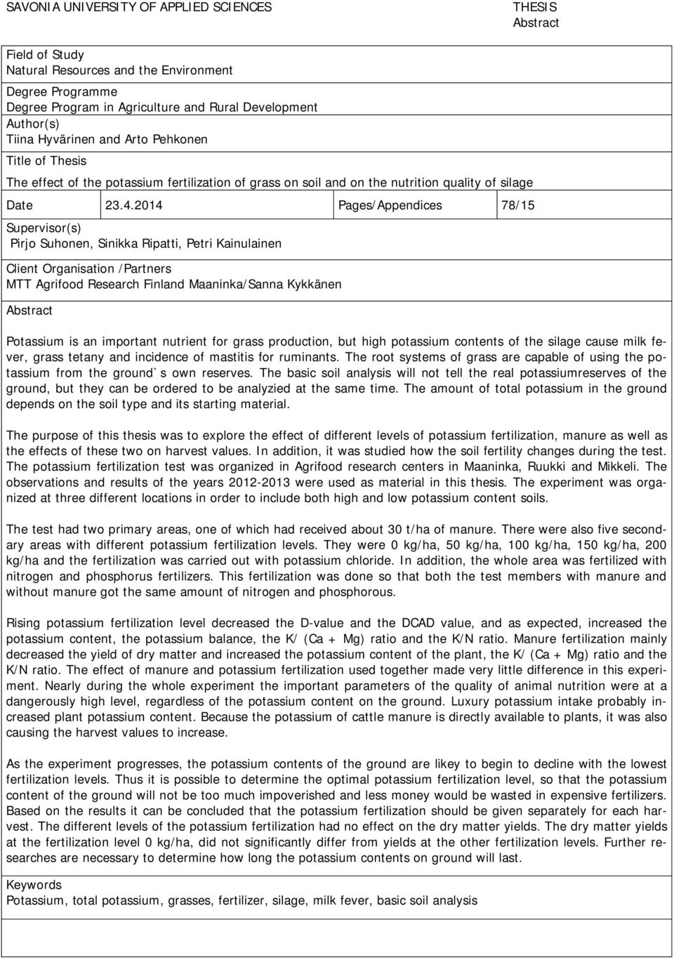 2014 Pages/Appendices 78/15 Supervisor(s) Pirjo Suhonen, Sinikka Ripatti, Petri Kainulainen Client Organisation /Partners MTT Agrifood Research Finland Maaninka/Sanna Kykkänen Abstract Potassium is